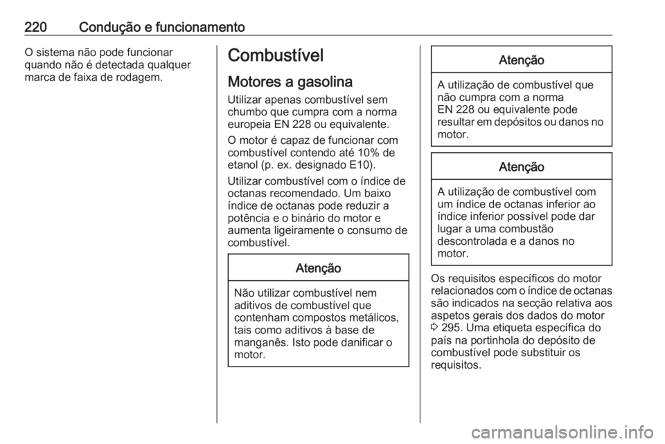 OPEL ZAFIRA C 2017.5 Manual de Instruções (in Portugues) 220Condução e funcionamentoO sistema não pode funcionar
quando não é detectada qualquer
marca de faixa de rodagem.Combustível
Motores a gasolina Utilizar apenas combustível sem
chumbo que cumpr OPEL ZAFIRA C 2017.5 Manual de Instruções (in Portugues) 220Condução e funcionamentoO sistema não pode funcionar
quando não é detectada qualquer
marca de faixa de rodagem.Combustível
Motores a gasolina Utilizar apenas combustível sem
chumbo que cumpr