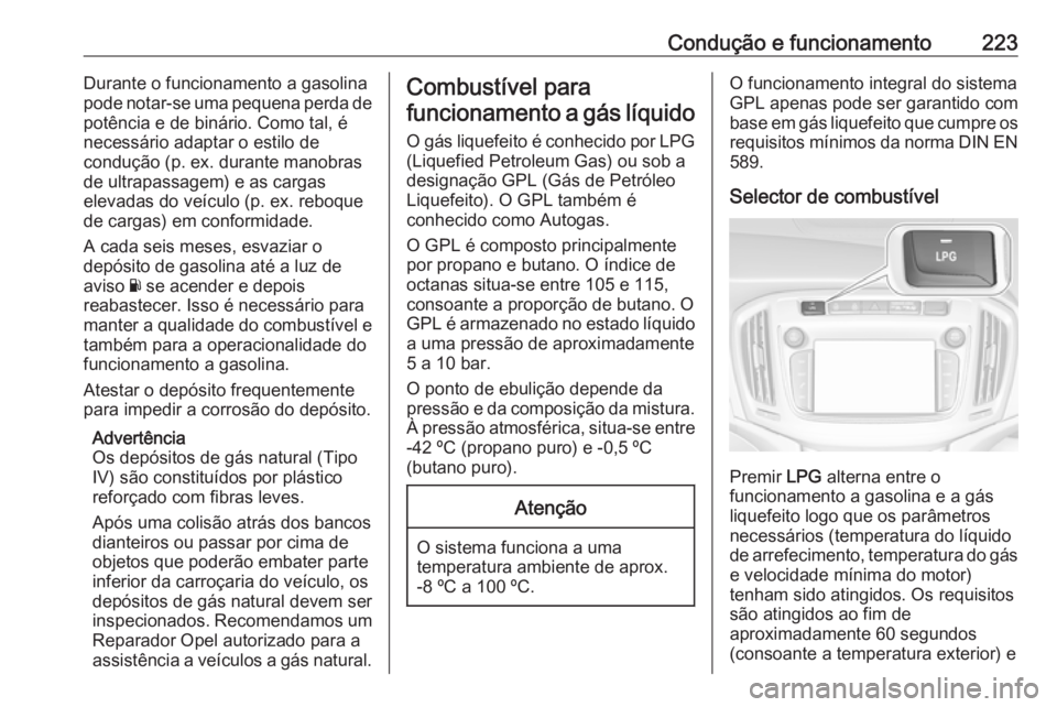 OPEL ZAFIRA C 2017.5 Manual de Instruções (in Portugues) Condução e funcionamento223Durante o funcionamento a gasolina
pode notar-se uma pequena perda de
potência e de binário. Como tal, é
necessário adaptar o estilo de
condução (p. ex. durante mano OPEL ZAFIRA C 2017.5 Manual de Instruções (in Portugues) Condução e funcionamento223Durante o funcionamento a gasolina
pode notar-se uma pequena perda de
potência e de binário. Como tal, é
necessário adaptar o estilo de
condução (p. ex. durante mano