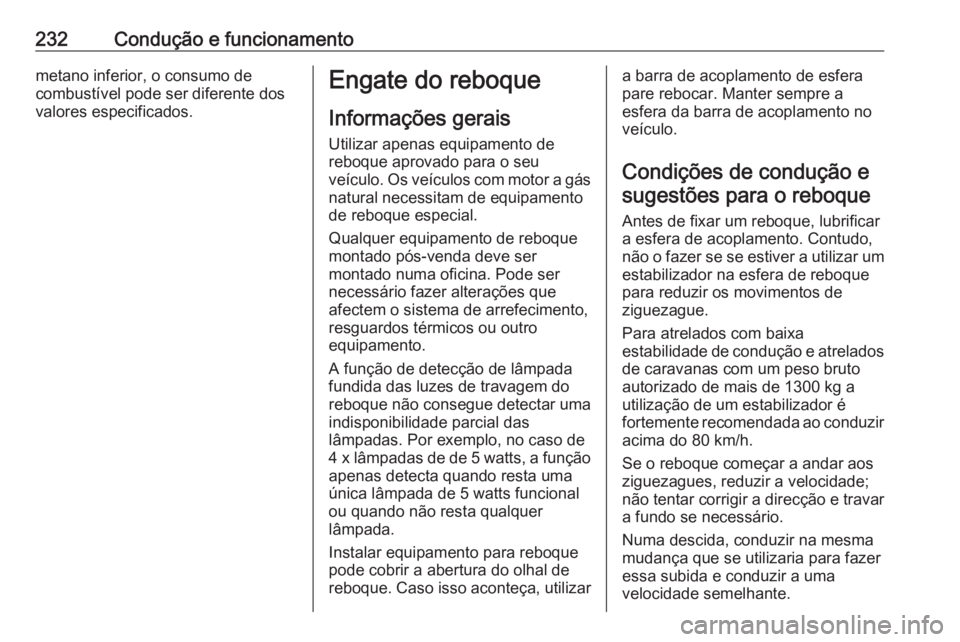 OPEL ZAFIRA C 2017.5  Manual de Instruções (in Portugues) 232Condução e funcionamentometano inferior, o consumo de
combustível pode ser diferente dos
valores especificados.Engate do reboque
Informações geraisUtilizar apenas equipamento de
reboque aprova