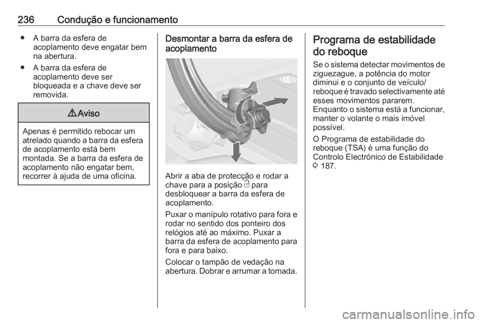 OPEL ZAFIRA C 2017.5  Manual de Instruções (in Portugues) 236Condução e funcionamento● A barra da esfera deacoplamento deve engatar bem
na abertura.
● A barra da esfera de acoplamento deve ser
bloqueada e a chave deve ser
removida.9 Aviso
Apenas é per