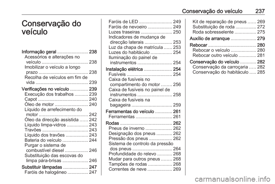 OPEL ZAFIRA C 2017.5  Manual de Instruções (in Portugues) Conservação do veículo237Conservação do
veículoInformação geral ........................238
Acessórios e alterações no veículo .................................... 238
Imobilizar o veícul OPEL ZAFIRA C 2017.5  Manual de Instruções (in Portugues) Conservação do veículo237Conservação do
veículoInformação geral ........................238
Acessórios e alterações no veículo .................................... 238
Imobilizar o veícul