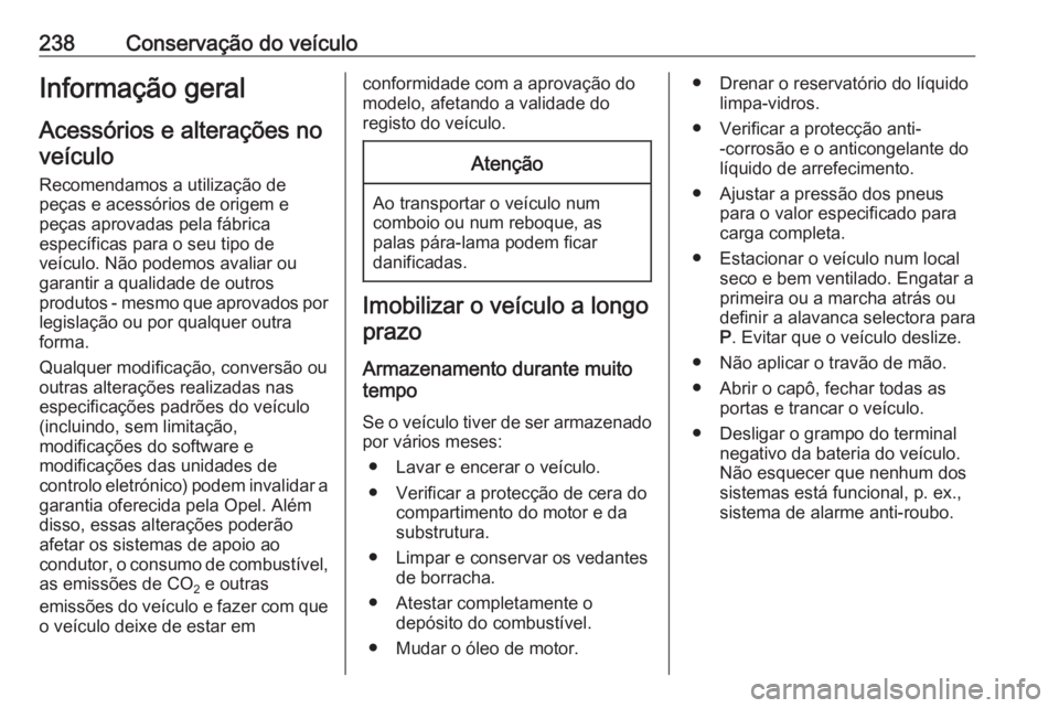 OPEL ZAFIRA C 2017.5  Manual de Instruções (in Portugues) 238Conservação do veículoInformação geral
Acessórios e alterações no veículo
Recomendamos a utilização de peças e acessórios de origem e
peças aprovadas pela fábrica
específicas para o OPEL ZAFIRA C 2017.5  Manual de Instruções (in Portugues) 238Conservação do veículoInformação geral
Acessórios e alterações no veículo
Recomendamos a utilização de peças e acessórios de origem e
peças aprovadas pela fábrica
específicas para o
