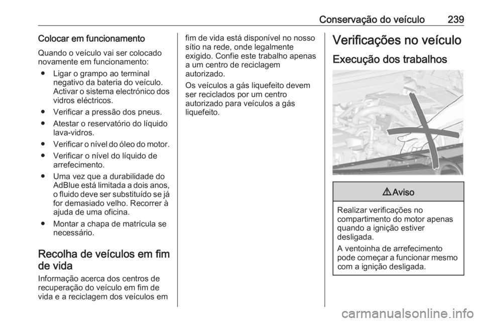 OPEL ZAFIRA C 2017.5 Manual de Instruções (in Portugues) Conservação do veículo239Colocar em funcionamentoQuando o veículo vai ser colocado
novamente em funcionamento:
● Ligar o grampo ao terminal negativo da bateria do veículo.
Activar o sistema ele OPEL ZAFIRA C 2017.5 Manual de Instruções (in Portugues) Conservação do veículo239Colocar em funcionamentoQuando o veículo vai ser colocado
novamente em funcionamento:
● Ligar o grampo ao terminal negativo da bateria do veículo.
Activar o sistema ele