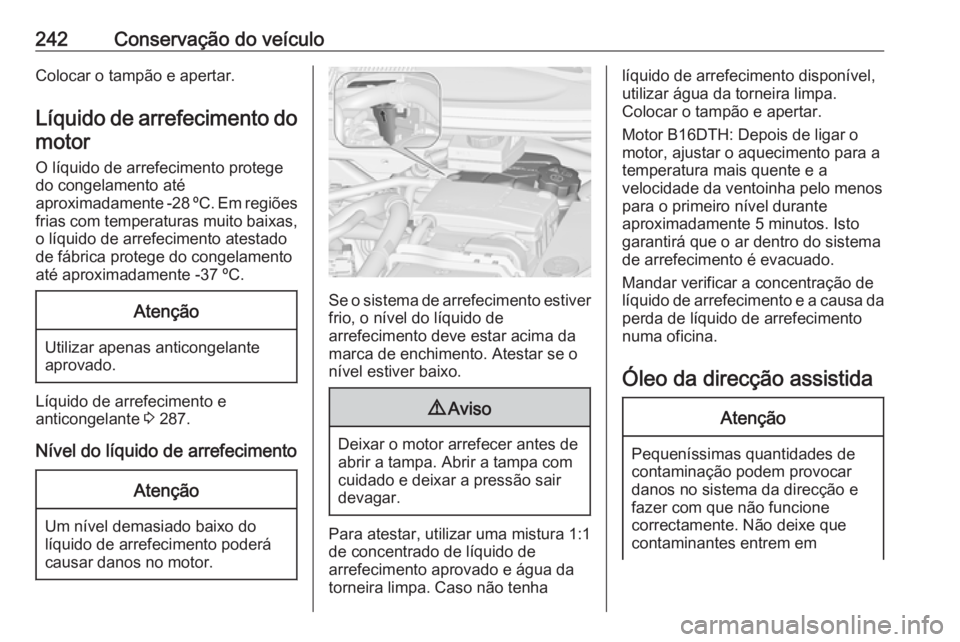 OPEL ZAFIRA C 2017.5 Manual de Instruções (in Portugues) 242Conservação do veículoColocar o tampão e apertar.Líquido de arrefecimento domotor
O líquido de arrefecimento protege
do congelamento até
aproximadamente -28 ºC. Em regiões frias com temper OPEL ZAFIRA C 2017.5 Manual de Instruções (in Portugues) 242Conservação do veículoColocar o tampão e apertar.Líquido de arrefecimento domotor
O líquido de arrefecimento protege
do congelamento até
aproximadamente -28 ºC. Em regiões frias com temper