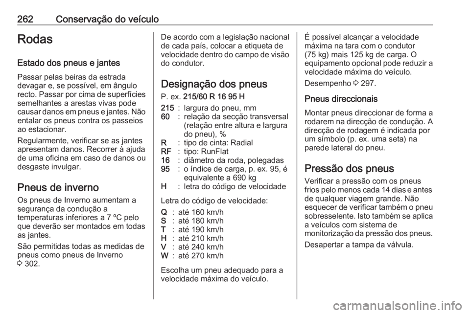 OPEL ZAFIRA C 2017.5 Manual de Instruções (in Portugues) 262Conservação do veículoRodas
Estado dos pneus e jantes Passar pelas beiras da estrada
devagar e, se possível, em ângulo
recto. Passar por cima de superfícies semelhantes a arestas vivas pode
c OPEL ZAFIRA C 2017.5 Manual de Instruções (in Portugues) 262Conservação do veículoRodas
Estado dos pneus e jantes Passar pelas beiras da estrada
devagar e, se possível, em ângulo
recto. Passar por cima de superfícies semelhantes a arestas vivas pode
c