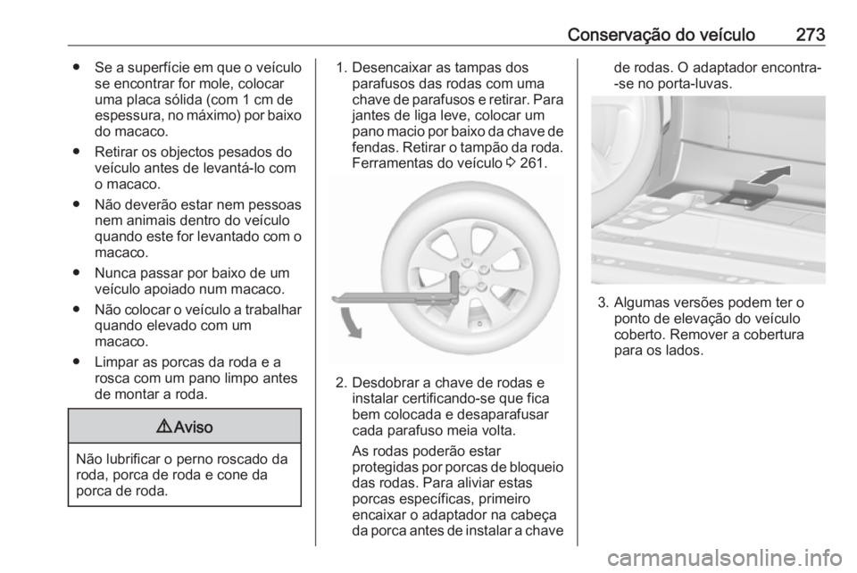 OPEL ZAFIRA C 2017.5 Manual de Instruções (in Portugues) Conservação do veículo273●Se a superfície em que o veículo
se encontrar for mole, colocar
uma placa sólida (com 1 cm de
espessura, no máximo) por baixo do macaco.
● Retirar os objectos pesa OPEL ZAFIRA C 2017.5 Manual de Instruções (in Portugues) Conservação do veículo273●Se a superfície em que o veículo
se encontrar for mole, colocar
uma placa sólida (com 1 cm de
espessura, no máximo) por baixo do macaco.
● Retirar os objectos pesa