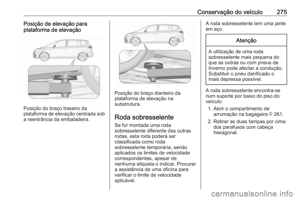 OPEL ZAFIRA C 2017.5 Manual de Instruções (in Portugues) Conservação do veículo275Posição de elevação para
plataforma de elevação
Posição do braço traseiro da
plataforma de elevação centrada sob
a reentrância da embaladeira.
Posição do bra OPEL ZAFIRA C 2017.5 Manual de Instruções (in Portugues) Conservação do veículo275Posição de elevação para
plataforma de elevação
Posição do braço traseiro da
plataforma de elevação centrada sob
a reentrância da embaladeira.
Posição do bra