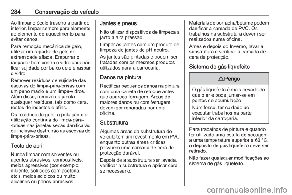 OPEL ZAFIRA C 2017.5 Manual de Instruções (in Portugues) 284Conservação do veículoAo limpar o óculo traseiro a partir do
interior, limpar sempre paralelamente ao elemento de aquecimento para
evitar danos.
Para remoção mecânica de gelo,
utilizar um ra OPEL ZAFIRA C 2017.5 Manual de Instruções (in Portugues) 284Conservação do veículoAo limpar o óculo traseiro a partir do
interior, limpar sempre paralelamente ao elemento de aquecimento para
evitar danos.
Para remoção mecânica de gelo,
utilizar um ra
