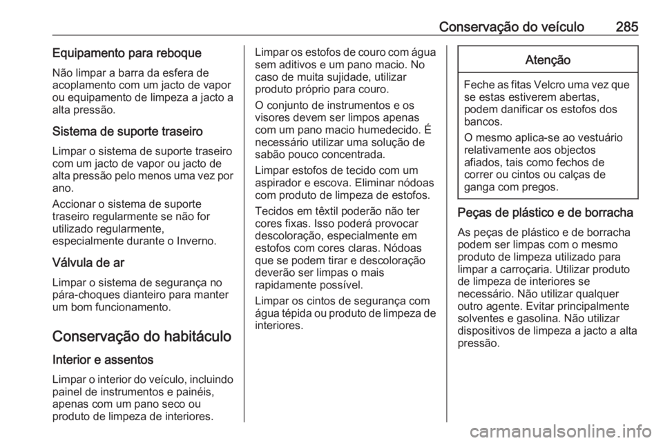 OPEL ZAFIRA C 2017.5 Manual de Instruções (in Portugues) Conservação do veículo285Equipamento para reboqueNão limpar a barra da esfera de
acoplamento com um jacto de vapor
ou equipamento de limpeza a jacto a
alta pressão.
Sistema de suporte traseiro Li OPEL ZAFIRA C 2017.5 Manual de Instruções (in Portugues) Conservação do veículo285Equipamento para reboqueNão limpar a barra da esfera de
acoplamento com um jacto de vapor
ou equipamento de limpeza a jacto a
alta pressão.
Sistema de suporte traseiro Li