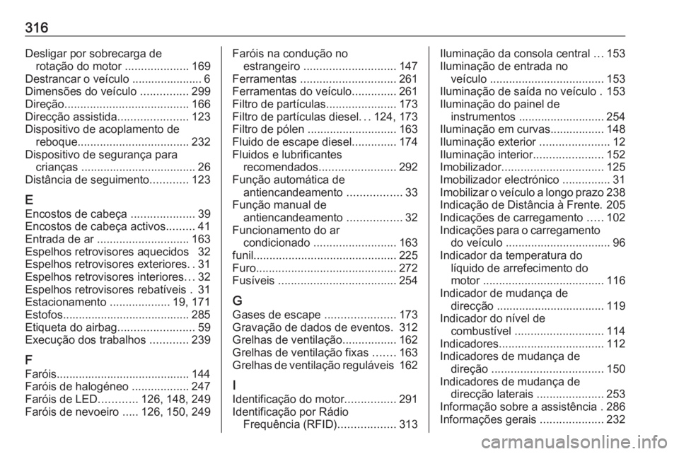 OPEL ZAFIRA C 2017.5 Manual de Instruções (in Portugues) 316Desligar por sobrecarga derotação do motor ....................169
Destrancar o veículo ...................... 6
Dimensões do veículo ...............299
Direção ........................... OPEL ZAFIRA C 2017.5 Manual de Instruções (in Portugues) 316Desligar por sobrecarga derotação do motor ....................169
Destrancar o veículo ...................... 6
Dimensões do veículo ...............299
Direção ...........................