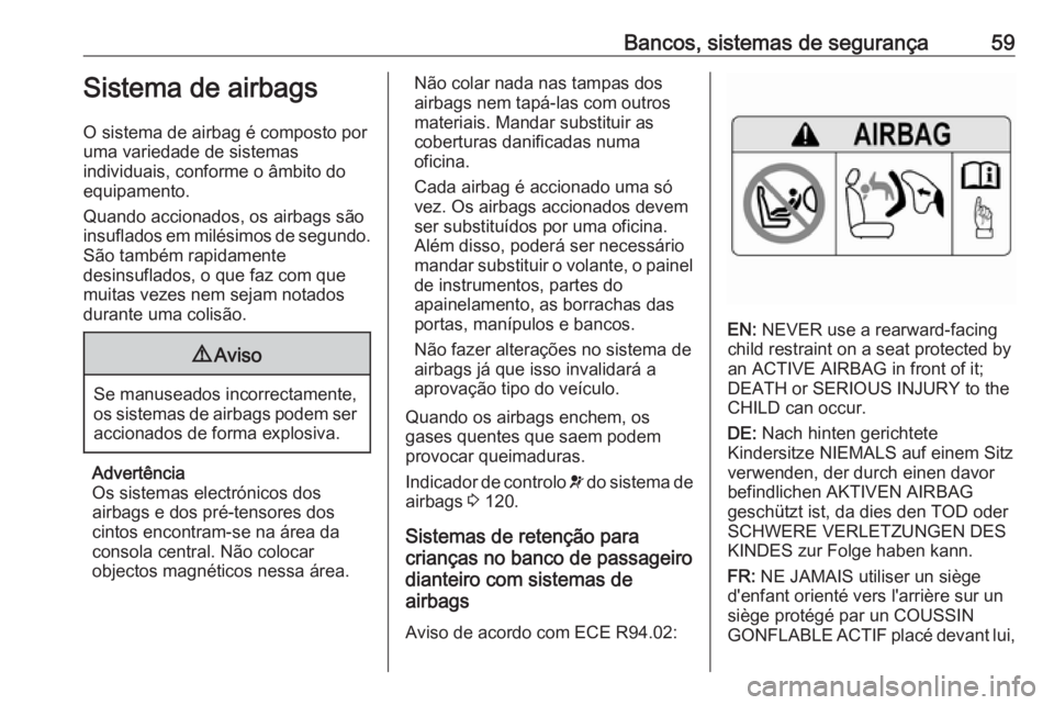 OPEL ZAFIRA C 2017.5 Manual de Instruções (in Portugues) Bancos, sistemas de segurança59Sistema de airbags
O sistema de airbag é composto por
uma variedade de sistemas
individuais, conforme o âmbito do
equipamento.
Quando accionados, os airbags são
insu OPEL ZAFIRA C 2017.5 Manual de Instruções (in Portugues) Bancos, sistemas de segurança59Sistema de airbags
O sistema de airbag é composto por
uma variedade de sistemas
individuais, conforme o âmbito do
equipamento.
Quando accionados, os airbags são
insu