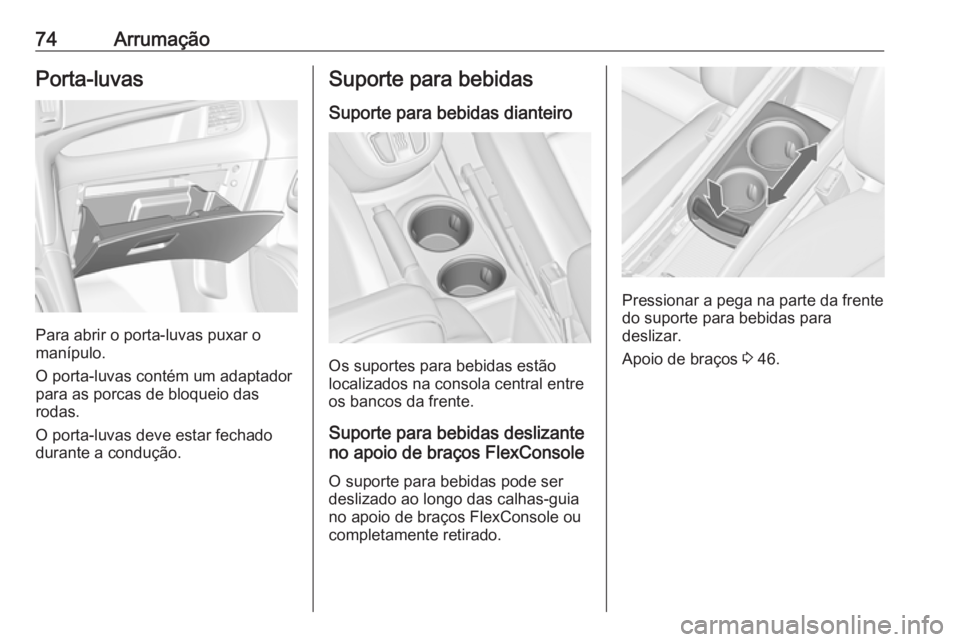 OPEL ZAFIRA C 2017.5 Manual de Instruções (in Portugues) 74ArrumaçãoPorta-luvas
Para abrir o porta-luvas puxar o
manípulo.
O porta-luvas contém um adaptador para as porcas de bloqueio das
rodas.
O porta-luvas deve estar fechado
durante a condução.
Sup OPEL ZAFIRA C 2017.5 Manual de Instruções (in Portugues) 74ArrumaçãoPorta-luvas
Para abrir o porta-luvas puxar o
manípulo.
O porta-luvas contém um adaptador para as porcas de bloqueio das
rodas.
O porta-luvas deve estar fechado
durante a condução.
Sup