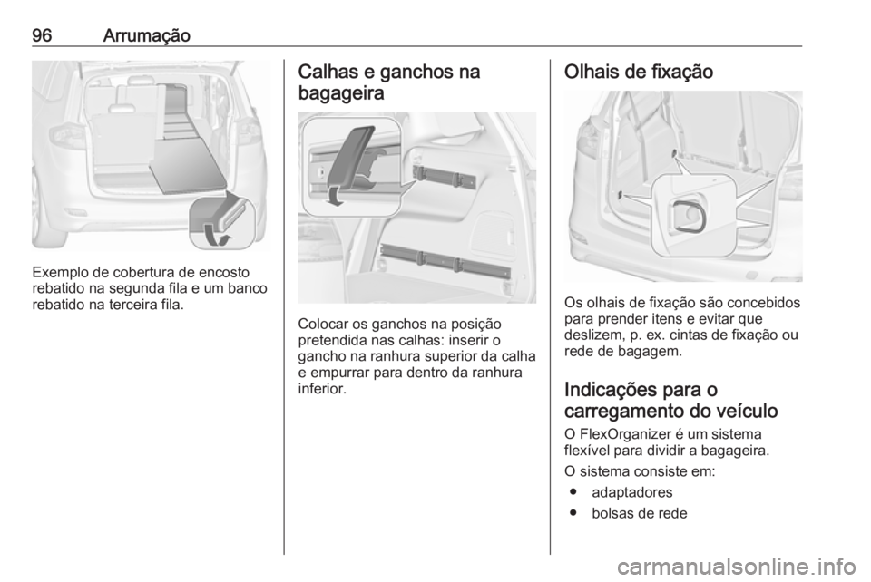 OPEL ZAFIRA C 2017.5 Manual de Instruções (in Portugues) 96Arrumação
Exemplo de cobertura de encosto
rebatido na segunda fila e um banco
rebatido na terceira fila.
Calhas e ganchos na
bagageira
Colocar os ganchos na posição
pretendida nas calhas: inseri OPEL ZAFIRA C 2017.5 Manual de Instruções (in Portugues) 96Arrumação
Exemplo de cobertura de encosto
rebatido na segunda fila e um banco
rebatido na terceira fila.
Calhas e ganchos na
bagageira
Colocar os ganchos na posição
pretendida nas calhas: inseri