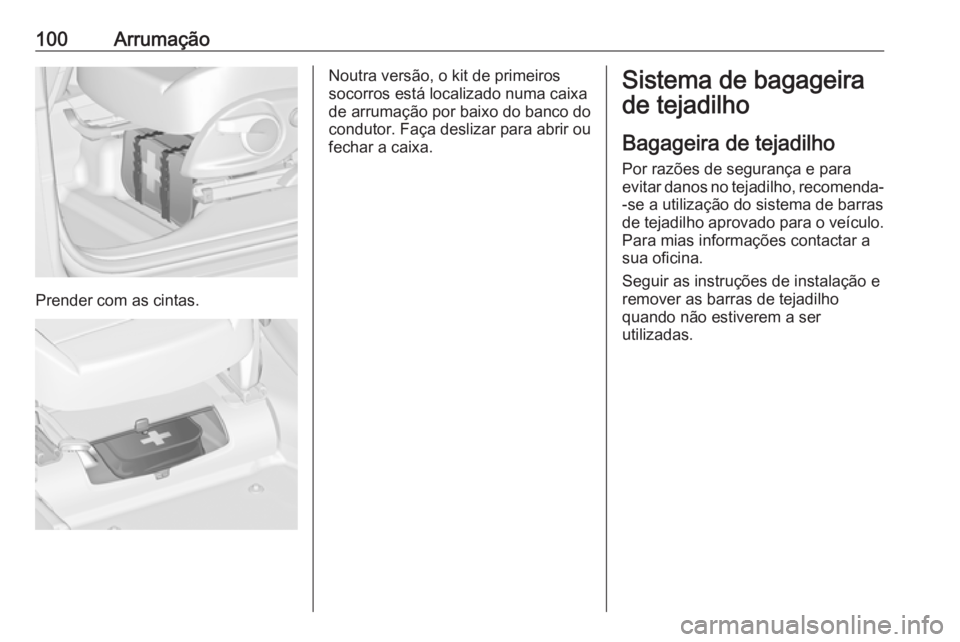 OPEL ZAFIRA C 2018 Manual de Instruções (in Portugues) 100Arrumação
Prender com as cintas.
Noutra versão, o kit de primeiros
socorros está localizado numa caixa
de arrumação por baixo do banco do
condutor. Faça deslizar para abrir ou
fechar a caixa OPEL ZAFIRA C 2018 Manual de Instruções (in Portugues) 100Arrumação
Prender com as cintas.
Noutra versão, o kit de primeiros
socorros está localizado numa caixa
de arrumação por baixo do banco do
condutor. Faça deslizar para abrir ou
fechar a caixa