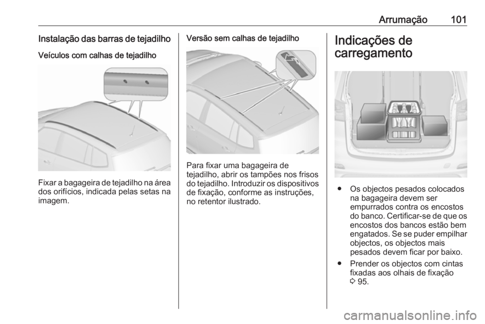 OPEL ZAFIRA C 2018 Manual de Instruções (in Portugues) Arrumação101Instalação das barras de tejadilhoVeículos com calhas de tejadilho
Fixar a bagageira de tejadilho na áreados orifícios, indicada pelas setas na
imagem.
Versão sem calhas de tejadil OPEL ZAFIRA C 2018 Manual de Instruções (in Portugues) Arrumação101Instalação das barras de tejadilhoVeículos com calhas de tejadilho
Fixar a bagageira de tejadilho na áreados orifícios, indicada pelas setas na
imagem.
Versão sem calhas de tejadil