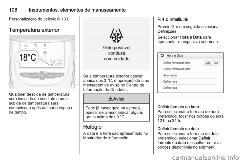 OPEL ZAFIRA C 2018 Manual de Instruções (in Portugues) 108Instrumentos, elementos de manuseamentoPersonalização do veículo 3 133.
Temperatura exterior
Qualquer descida de temperatura
será indicada de imediato e uma
subida de temperatura será
comunica OPEL ZAFIRA C 2018 Manual de Instruções (in Portugues) 108Instrumentos, elementos de manuseamentoPersonalização do veículo 3 133.
Temperatura exterior
Qualquer descida de temperatura
será indicada de imediato e uma
subida de temperatura será
comunica
