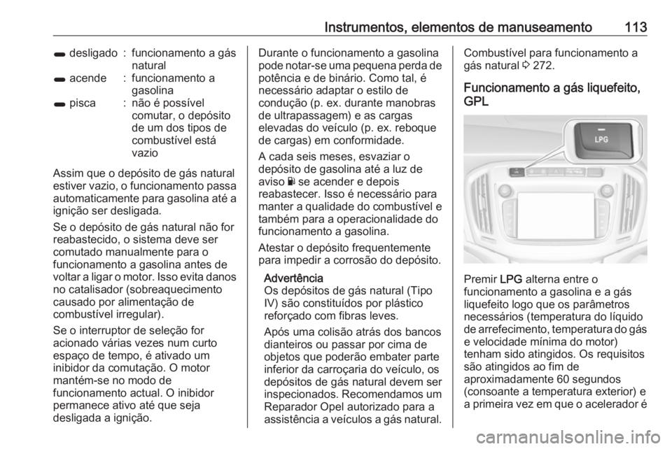 OPEL ZAFIRA C 2018 Manual de Instruções (in Portugues) Instrumentos, elementos de manuseamento1131 desligado:funcionamento a gás
natural1 acende:funcionamento a
gasolina1 pisca:não é possível
comutar, o depósito
de um dos tipos de
combustível est OPEL ZAFIRA C 2018 Manual de Instruções (in Portugues) Instrumentos, elementos de manuseamento1131 desligado:funcionamento a gás
natural1 acende:funcionamento a
gasolina1 pisca:não é possível
comutar, o depósito
de um dos tipos de
combustível est