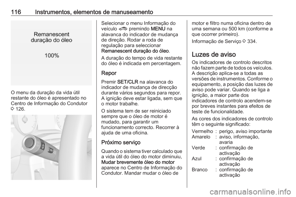 OPEL ZAFIRA C 2018 Manual de Instruções (in Portugues) 116Instrumentos, elementos de manuseamento
O menu da duração da vida útil
restante do óleo é apresentado no
Centro de Informação do Condutor
3 126.
Selecionar o menu Informação do
veículo OPEL ZAFIRA C 2018 Manual de Instruções (in Portugues) 116Instrumentos, elementos de manuseamento
O menu da duração da vida útil
restante do óleo é apresentado no
Centro de Informação do Condutor
3 126.
Selecionar o menu Informação do
veículo