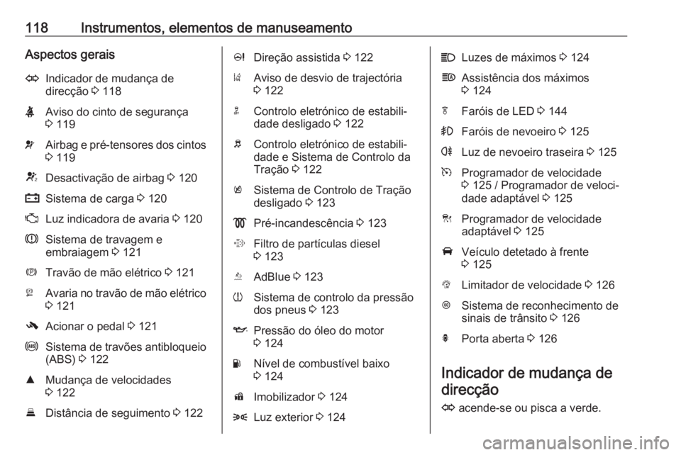 OPEL ZAFIRA C 2018 Manual de Instruções (in Portugues) 118Instrumentos, elementos de manuseamentoAspectos geraisOIndicador de mudança de
direcção 3 118XAviso do cinto de segurança
3 119vAirbag e pré-tensores dos cintos
3 119VDesactivação de airb OPEL ZAFIRA C 2018 Manual de Instruções (in Portugues) 118Instrumentos, elementos de manuseamentoAspectos geraisOIndicador de mudança de
direcção 3 118XAviso do cinto de segurança
3 119vAirbag e pré-tensores dos cintos
3 119VDesactivação de airb
