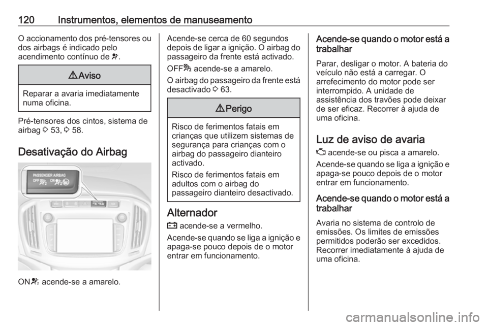 OPEL ZAFIRA C 2018 Manual de Instruções (in Portugues) 120Instrumentos, elementos de manuseamentoO accionamento dos pré-tensores ou
dos airbags é indicado pelo
acendimento contínuo de v.9 Aviso
Reparar a avaria imediatamente
numa oficina.
Pré-tensore OPEL ZAFIRA C 2018 Manual de Instruções (in Portugues) 120Instrumentos, elementos de manuseamentoO accionamento dos pré-tensores ou
dos airbags é indicado pelo
acendimento contínuo de v.9 Aviso
Reparar a avaria imediatamente
numa oficina.
Pré-tensore