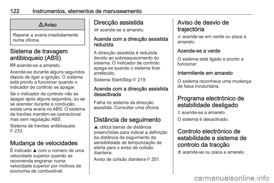 OPEL ZAFIRA C 2018 Manual de Instruções (in Portugues) 122Instrumentos, elementos de manuseamento9Aviso
Reparar a avaria imediatamente
numa oficina.
Sistema de travagem
antibloqueio (ABS)
u acende-se a amarelo.
Acende-se durante alguns segundos
depois de OPEL ZAFIRA C 2018 Manual de Instruções (in Portugues) 122Instrumentos, elementos de manuseamento9Aviso
Reparar a avaria imediatamente
numa oficina.
Sistema de travagem
antibloqueio (ABS)
u acende-se a amarelo.
Acende-se durante alguns segundos
depois de