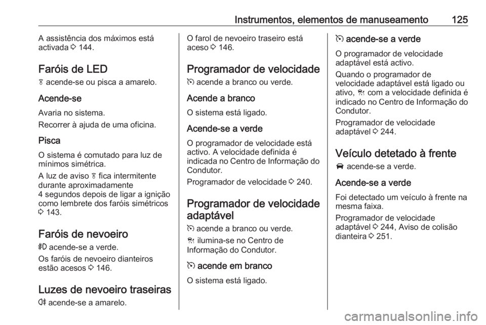 OPEL ZAFIRA C 2018 Manual de Instruções (in Portugues) Instrumentos, elementos de manuseamento125A assistência dos máximos está
activada 3 144.
Faróis de LED f acende-se ou pisca a amarelo.
Acende-se Avaria no sistema.
Recorrer à ajuda de uma ofici OPEL ZAFIRA C 2018 Manual de Instruções (in Portugues) Instrumentos, elementos de manuseamento125A assistência dos máximos está
activada 3 144.
Faróis de LED f acende-se ou pisca a amarelo.
Acende-se Avaria no sistema.
Recorrer à ajuda de uma ofici