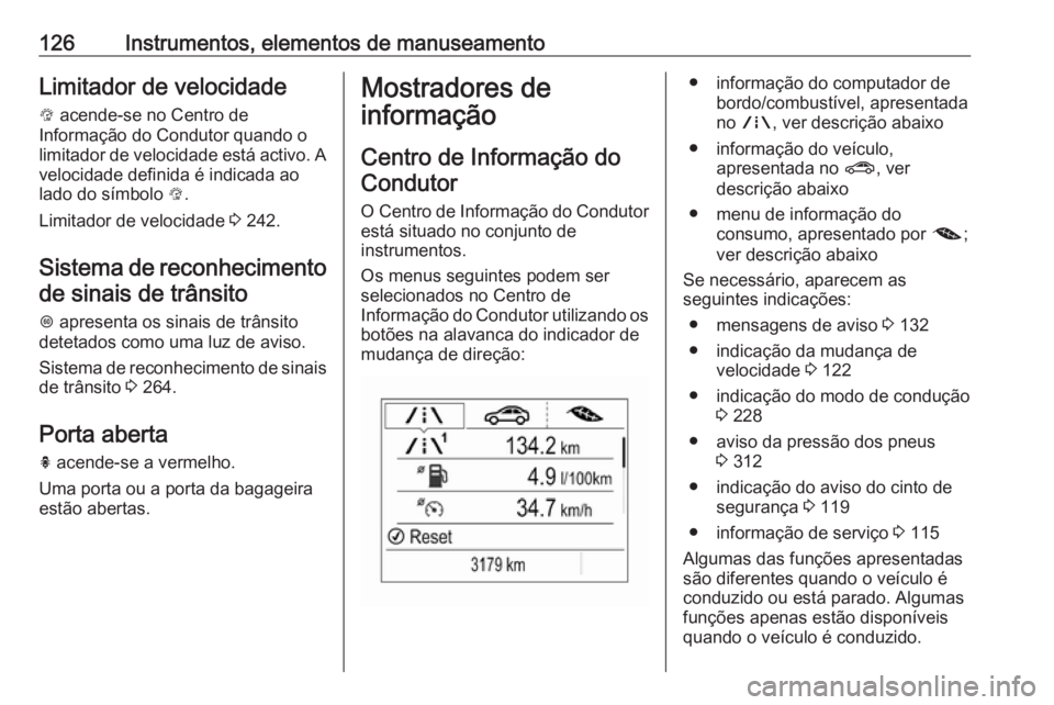 OPEL ZAFIRA C 2018 Manual de Instruções (in Portugues) 126Instrumentos, elementos de manuseamentoLimitador de velocidade
L acende-se no Centro de
Informação do Condutor quando o
limitador de velocidade está activo. A velocidade definida é indicada ao OPEL ZAFIRA C 2018 Manual de Instruções (in Portugues) 126Instrumentos, elementos de manuseamentoLimitador de velocidade
L acende-se no Centro de
Informação do Condutor quando o
limitador de velocidade está activo. A velocidade definida é indicada ao