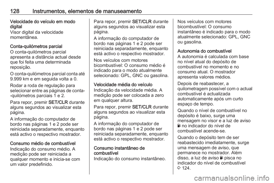 OPEL ZAFIRA C 2018 Manual de Instruções (in Portugues) 128Instrumentos, elementos de manuseamentoVelocidade do veículo em modo
digital
Visor digital da velocidade
momentânea.
Conta-quilómetros parcial
O conta-quilómetros parcial
apresenta a distância OPEL ZAFIRA C 2018 Manual de Instruções (in Portugues) 128Instrumentos, elementos de manuseamentoVelocidade do veículo em modo
digital
Visor digital da velocidade
momentânea.
Conta-quilómetros parcial
O conta-quilómetros parcial
apresenta a distância