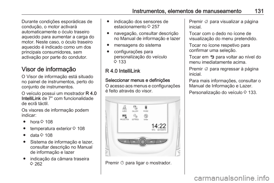 OPEL ZAFIRA C 2018 Manual de Instruções (in Portugues) Instrumentos, elementos de manuseamento131Durante condições esporádicas de
condução, o motor activará
automaticamente o óculo traseiro
aquecido para aumentar a carga do
motor. Neste caso, o óc OPEL ZAFIRA C 2018 Manual de Instruções (in Portugues) Instrumentos, elementos de manuseamento131Durante condições esporádicas de
condução, o motor activará
automaticamente o óculo traseiro
aquecido para aumentar a carga do
motor. Neste caso, o óc