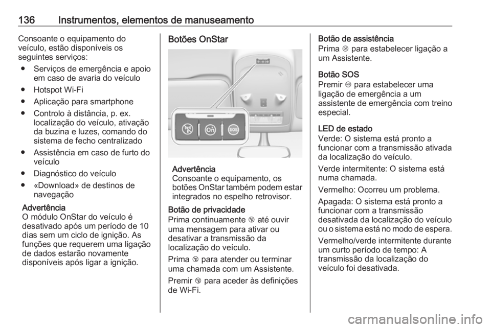 OPEL ZAFIRA C 2018 Manual de Instruções (in Portugues) 136Instrumentos, elementos de manuseamentoConsoante o equipamento do
veículo, estão disponíveis os
seguintes serviços:
● Serviços de emergência e apoio em caso de avaria do veículo
● Hotspo OPEL ZAFIRA C 2018 Manual de Instruções (in Portugues) 136Instrumentos, elementos de manuseamentoConsoante o equipamento do
veículo, estão disponíveis os
seguintes serviços:
● Serviços de emergência e apoio em caso de avaria do veículo
● Hotspo