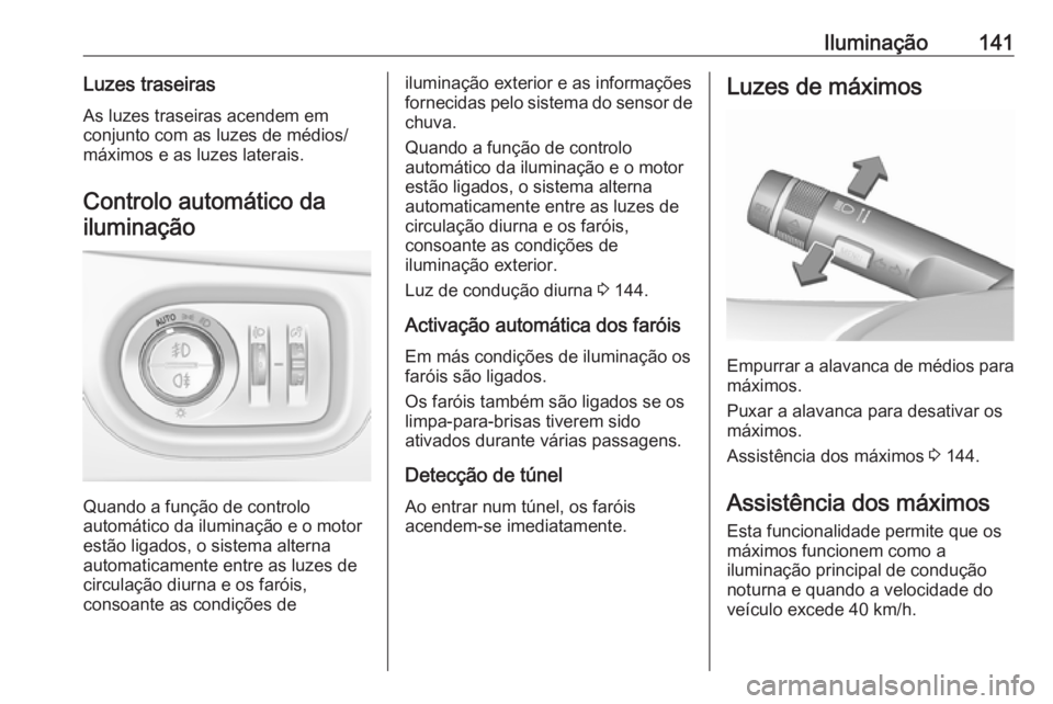 OPEL ZAFIRA C 2018 Manual de Instruções (in Portugues) Iluminação141Luzes traseirasAs luzes traseiras acendem em
conjunto com as luzes de médios/
máximos e as luzes laterais.
Controlo automático dailuminação
Quando a função de controlo
automátic OPEL ZAFIRA C 2018 Manual de Instruções (in Portugues) Iluminação141Luzes traseirasAs luzes traseiras acendem em
conjunto com as luzes de médios/
máximos e as luzes laterais.
Controlo automático dailuminação
Quando a função de controlo
automátic
