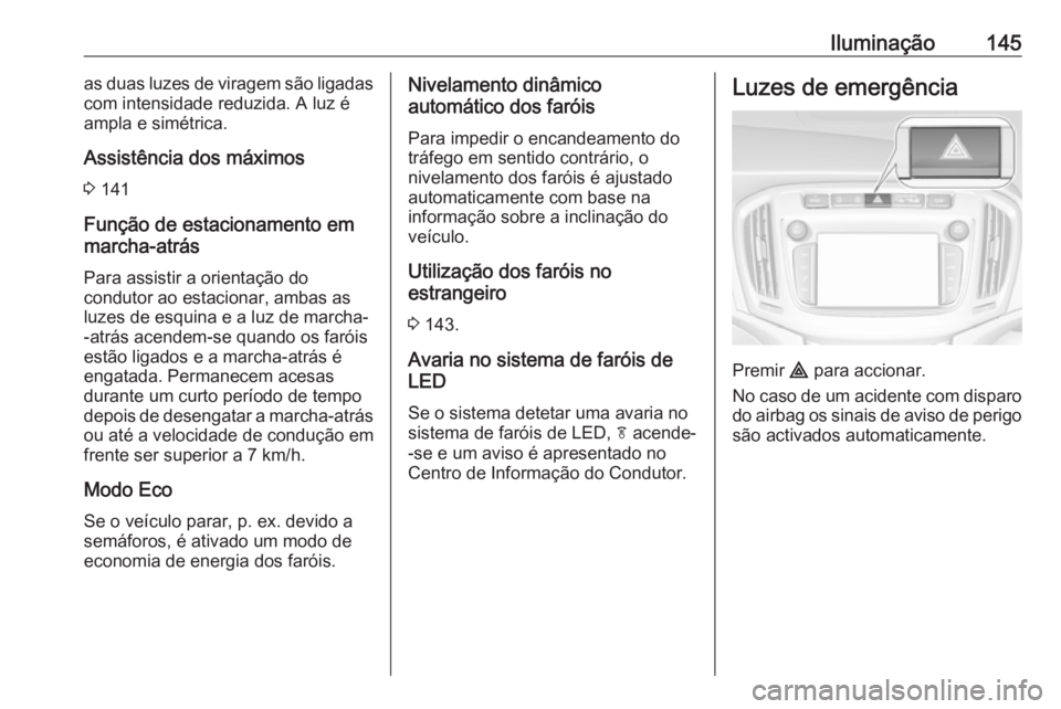 OPEL ZAFIRA C 2018 Manual de Instruções (in Portugues) Iluminação145as duas luzes de viragem são ligadas
com intensidade reduzida. A luz é
ampla e simétrica.
Assistência dos máximos 3 141
Função de estacionamento em
marcha-atrás
Para assistir a OPEL ZAFIRA C 2018 Manual de Instruções (in Portugues) Iluminação145as duas luzes de viragem são ligadas
com intensidade reduzida. A luz é
ampla e simétrica.
Assistência dos máximos 3 141
Função de estacionamento em
marcha-atrás
Para assistir a