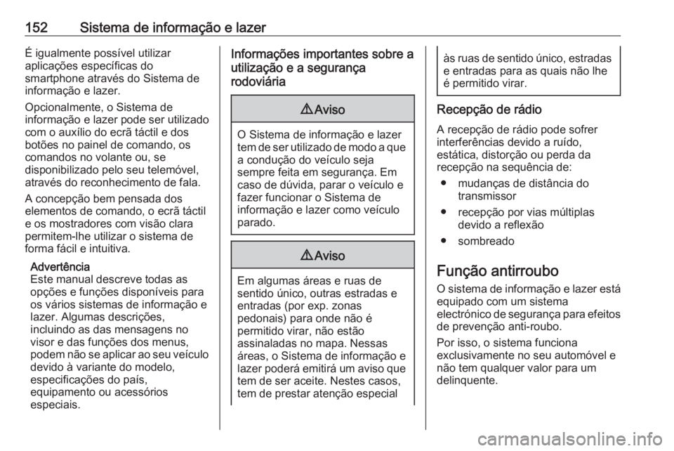 OPEL ZAFIRA C 2018  Manual de Instruções (in Portugues) 152Sistema de informação e lazerÉ igualmente possível utilizar
aplicações específicas do
smartphone através do Sistema de
informação e lazer.
Opcionalmente, o Sistema de
informação e lazer