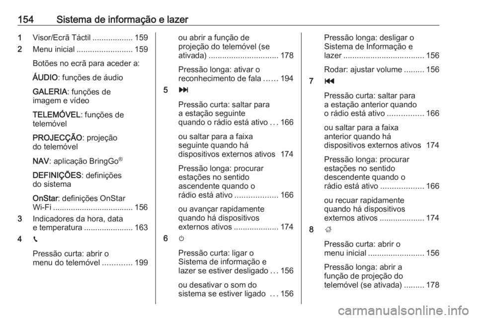 OPEL ZAFIRA C 2018  Manual de Instruções (in Portugues) 154Sistema de informação e lazer1Visor/Ecrã Táctil ..................159
2 Menu inicial ......................... 159
Botões no ecrã para aceder a:
ÁUDIO : funções de áudio
GALERIA : funçõ