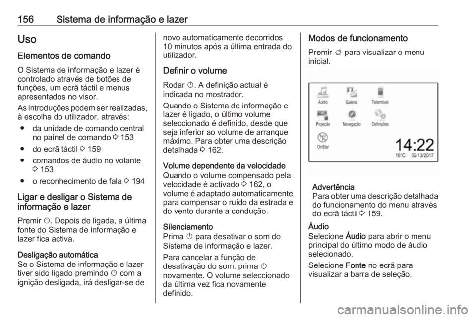 OPEL ZAFIRA C 2018  Manual de Instruções (in Portugues) 156Sistema de informação e lazerUsoElementos de comandoO Sistema de informação e lazer é
controlado através de botões de funções, um ecrã táctil e menus
apresentados no visor.
As introduç