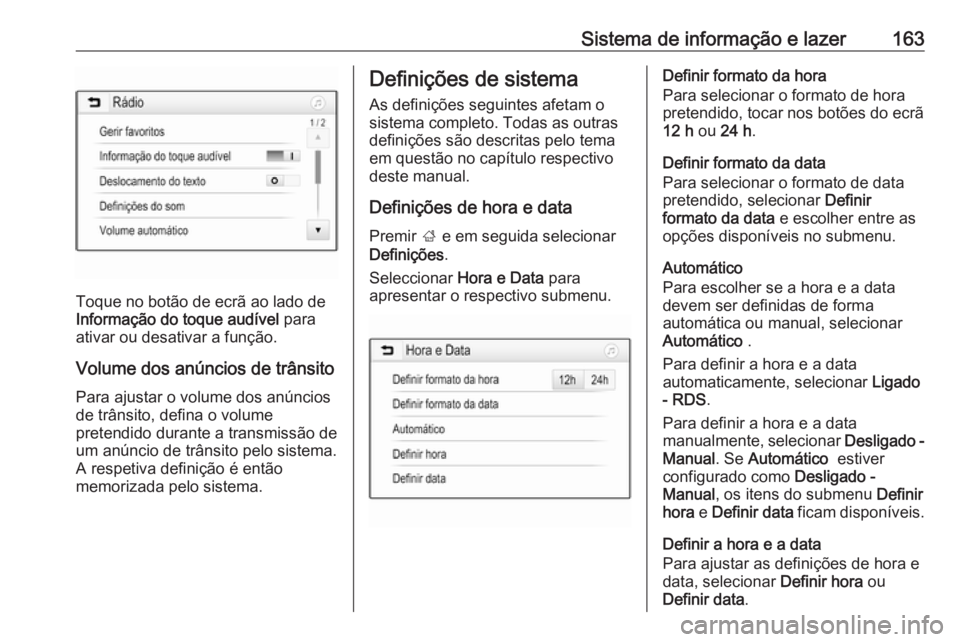 OPEL ZAFIRA C 2018 Manual de Instruções (in Portugues) Sistema de informação e lazer163
Toque no botão de ecrã ao lado de
Informação do toque audível para
ativar ou desativar a função.
Volume dos anúncios de trânsito
Para ajustar o volume dos OPEL ZAFIRA C 2018 Manual de Instruções (in Portugues) Sistema de informação e lazer163
Toque no botão de ecrã ao lado de
Informação do toque audível para
ativar ou desativar a função.
Volume dos anúncios de trânsito
Para ajustar o volume dos