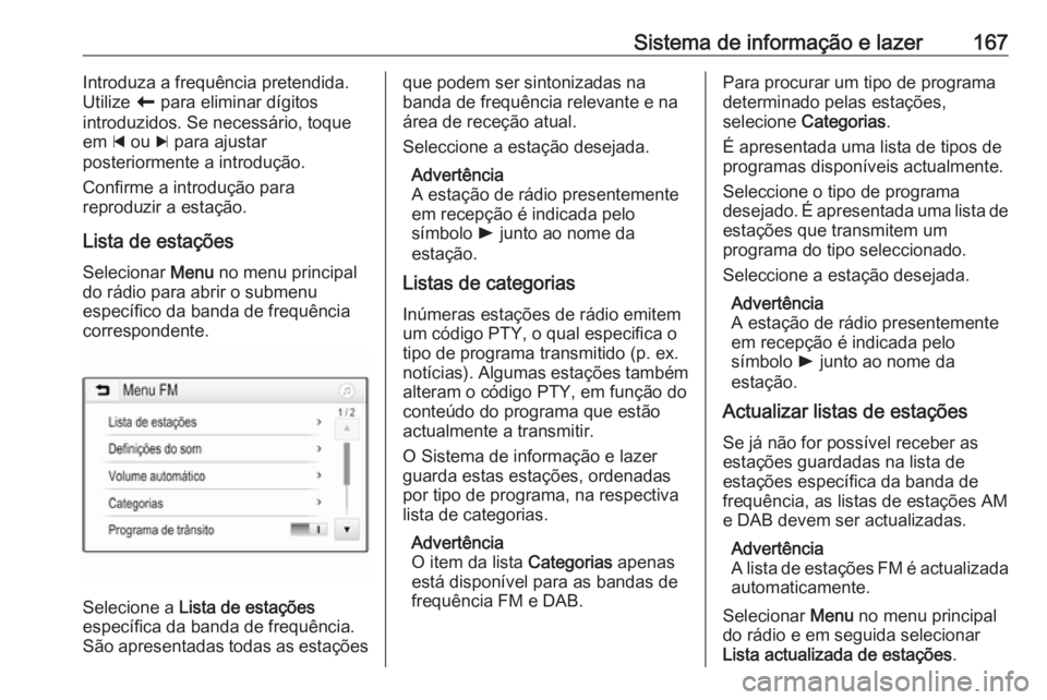 OPEL ZAFIRA C 2018 Manual de Instruções (in Portugues) Sistema de informação e lazer167Introduza a frequência pretendida.
Utilize r para eliminar dígitos
introduzidos. Se necessário, toque
em d ou c para ajustar
posteriormente a introdução.
Conf OPEL ZAFIRA C 2018 Manual de Instruções (in Portugues) Sistema de informação e lazer167Introduza a frequência pretendida.
Utilize r para eliminar dígitos
introduzidos. Se necessário, toque
em d ou c para ajustar
posteriormente a introdução.
Conf