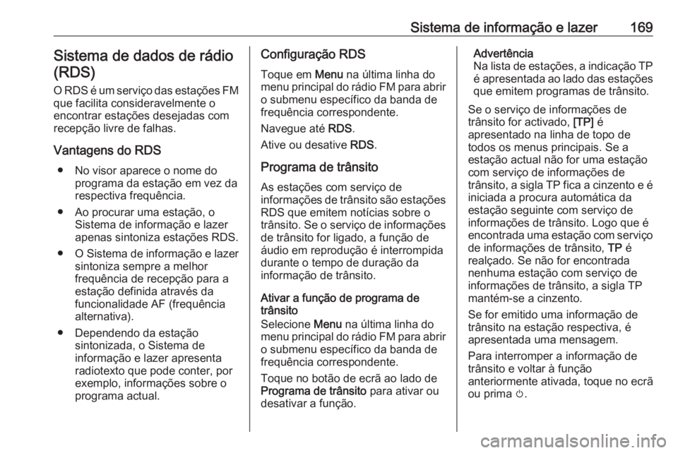OPEL ZAFIRA C 2018  Manual de Instruções (in Portugues) Sistema de informação e lazer169Sistema de dados de rádio(RDS)
O RDS é um serviço das estações FM que facilita consideravelmente o
encontrar estações desejadas com
recepção livre de falhas.