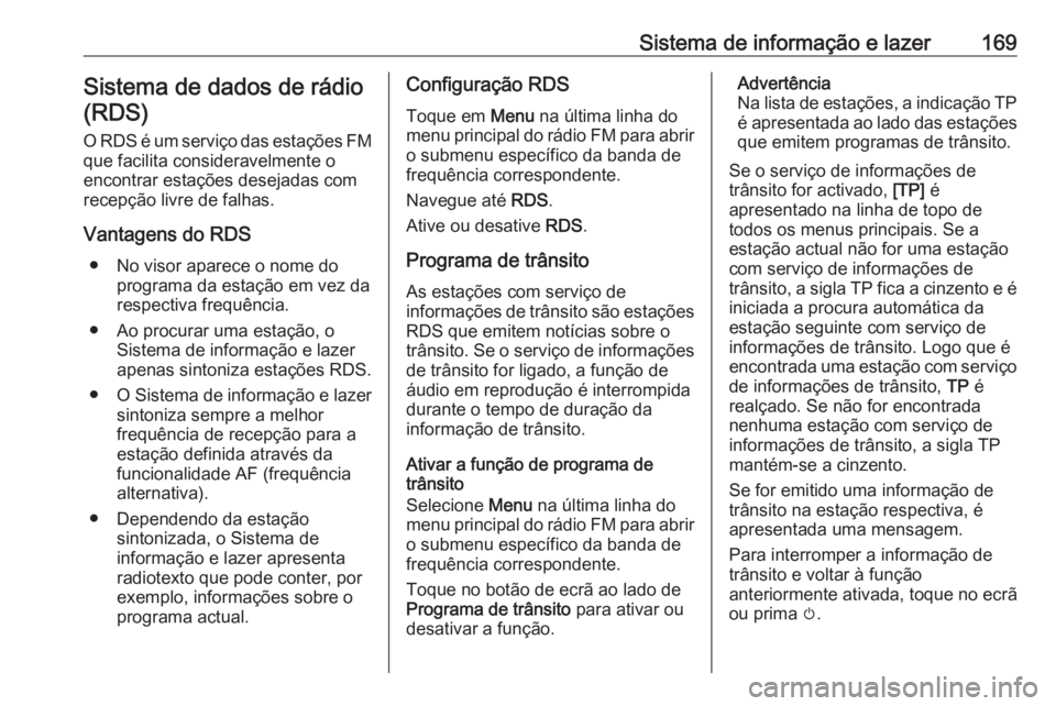 OPEL ZAFIRA C 2018 Manual de Instruções (in Portugues) Sistema de informação e lazer169Sistema de dados de rádio(RDS)
O RDS é um serviço das estações FM que facilita consideravelmente o
encontrar estações desejadas com
recepção livre de falhas. OPEL ZAFIRA C 2018 Manual de Instruções (in Portugues) Sistema de informação e lazer169Sistema de dados de rádio(RDS)
O RDS é um serviço das estações FM que facilita consideravelmente o
encontrar estações desejadas com
recepção livre de falhas.