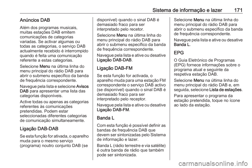 OPEL ZAFIRA C 2018  Manual de Instruções (in Portugues) Sistema de informação e lazer171Anúncios DABAlém dos programas musicais,
muitas estações DAB emitem
comunicações de categorias
variadas. Se activar algumas ou
todas as categorias, o serviço D