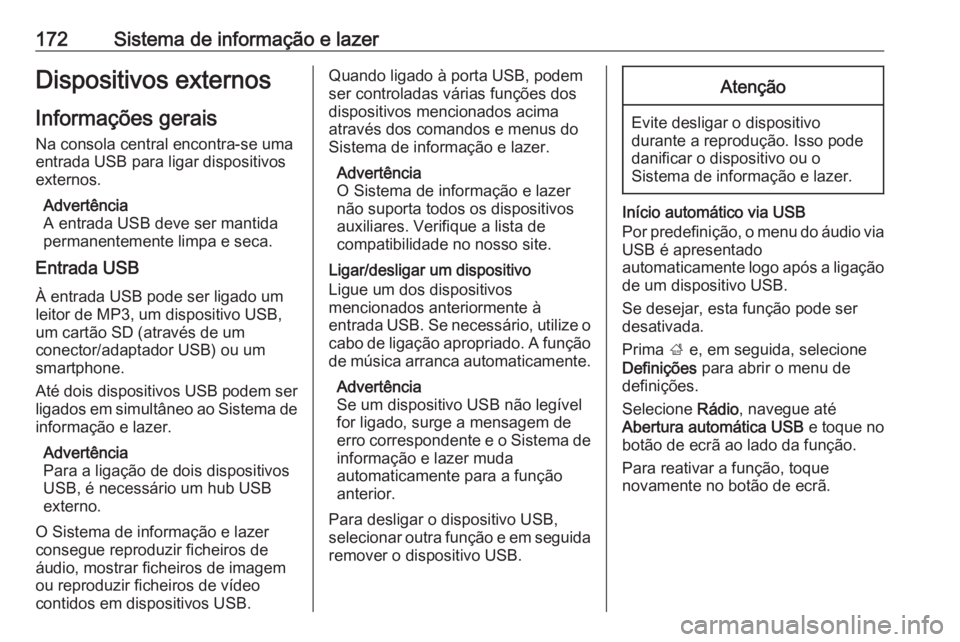 OPEL ZAFIRA C 2018 Manual de Instruções (in Portugues) 172Sistema de informação e lazerDispositivos externos
Informações gerais Na consola central encontra-se uma
entrada USB para ligar dispositivos
externos.
Advertência
A entrada USB deve ser mantid OPEL ZAFIRA C 2018 Manual de Instruções (in Portugues) 172Sistema de informação e lazerDispositivos externos
Informações gerais Na consola central encontra-se uma
entrada USB para ligar dispositivos
externos.
Advertência
A entrada USB deve ser mantid