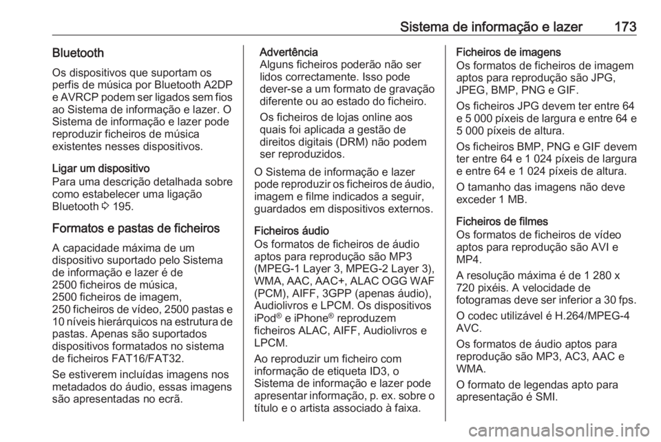 OPEL ZAFIRA C 2018 Manual de Instruções (in Portugues) Sistema de informação e lazer173BluetoothOs dispositivos que suportam os
perfis de música por Bluetooth A2DP
e AVRCP podem ser ligados sem fios ao Sistema de informação e lazer. O
Sistema de info OPEL ZAFIRA C 2018 Manual de Instruções (in Portugues) Sistema de informação e lazer173BluetoothOs dispositivos que suportam os
perfis de música por Bluetooth A2DP
e AVRCP podem ser ligados sem fios ao Sistema de informação e lazer. O
Sistema de info
