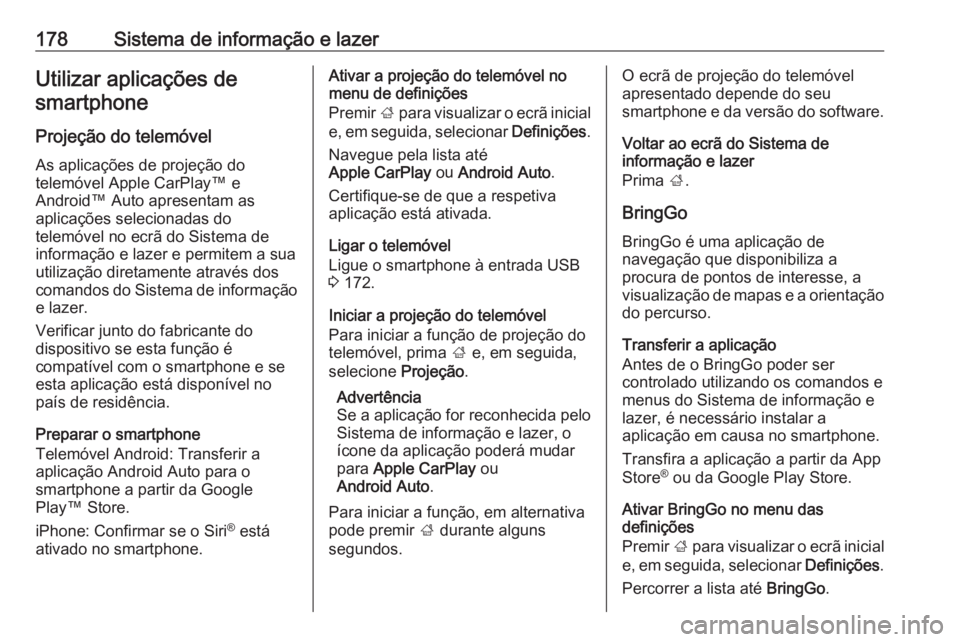 OPEL ZAFIRA C 2018 Manual de Instruções (in Portugues) 178Sistema de informação e lazerUtilizar aplicações desmartphone
Projeção do telemóvel As aplicações de projeção do
telemóvel Apple CarPlay™ e
Android™ Auto apresentam as
aplicações OPEL ZAFIRA C 2018 Manual de Instruções (in Portugues) 178Sistema de informação e lazerUtilizar aplicações desmartphone
Projeção do telemóvel As aplicações de projeção do
telemóvel Apple CarPlay™ e
Android™ Auto apresentam as
aplicações