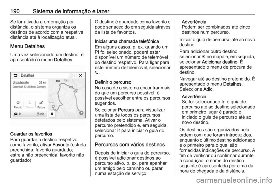 OPEL ZAFIRA C 2018 Manual de Instruções (in Portugues) 190Sistema de informação e lazerSe for ativada a ordenação por
distância, o sistema organiza os
destinos de acordo com a respetiva
distância até à localização atual.
Menu Detalhes Uma vez se OPEL ZAFIRA C 2018 Manual de Instruções (in Portugues) 190Sistema de informação e lazerSe for ativada a ordenação por
distância, o sistema organiza os
destinos de acordo com a respetiva
distância até à localização atual.
Menu Detalhes Uma vez se