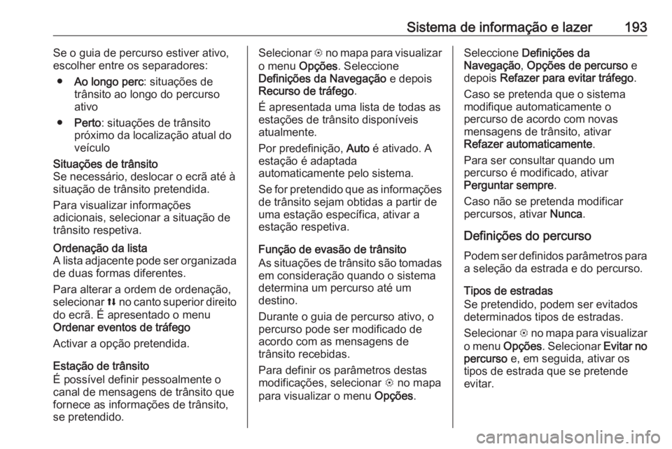 OPEL ZAFIRA C 2018 Manual de Instruções (in Portugues) Sistema de informação e lazer193Se o guia de percurso estiver ativo,
escolher entre os separadores:
● Ao longo perc : situações de
trânsito ao longo do percurso
ativo
● Perto : situações de OPEL ZAFIRA C 2018 Manual de Instruções (in Portugues) Sistema de informação e lazer193Se o guia de percurso estiver ativo,
escolher entre os separadores:
● Ao longo perc : situações de
trânsito ao longo do percurso
ativo
● Perto : situações de