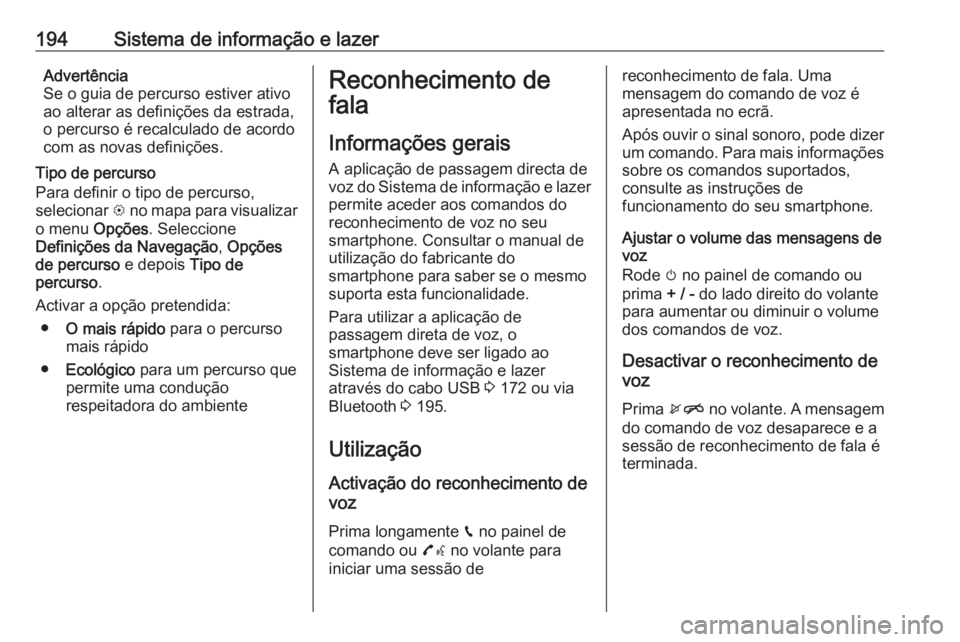 OPEL ZAFIRA C 2018 Manual de Instruções (in Portugues) 194Sistema de informação e lazerAdvertência
Se o guia de percurso estiver ativo
ao alterar as definições da estrada,
o percurso é recalculado de acordo
com as novas definições.
Tipo de percurs OPEL ZAFIRA C 2018 Manual de Instruções (in Portugues) 194Sistema de informação e lazerAdvertência
Se o guia de percurso estiver ativo
ao alterar as definições da estrada,
o percurso é recalculado de acordo
com as novas definições.
Tipo de percurs