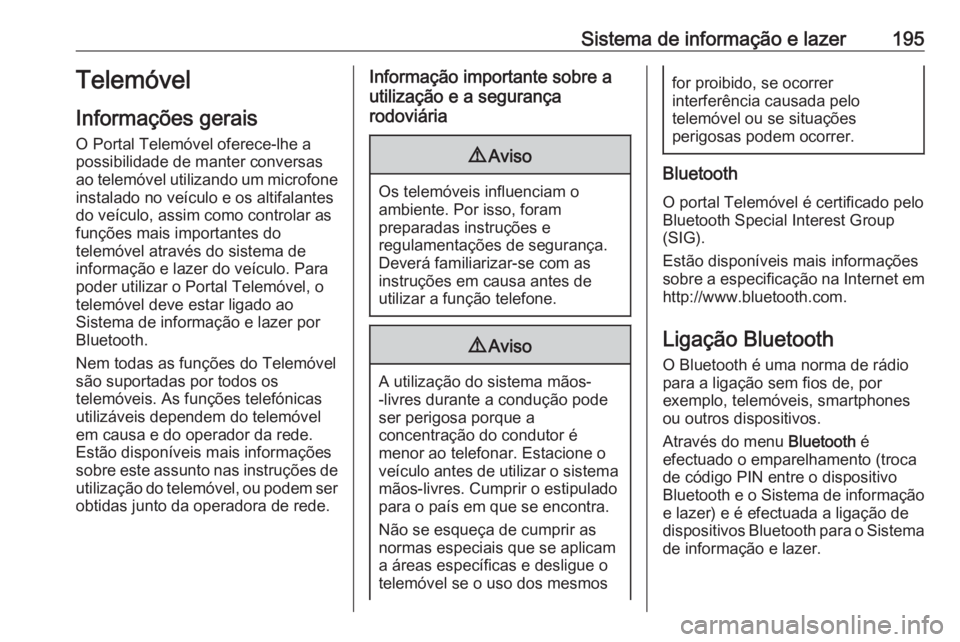 OPEL ZAFIRA C 2018 Manual de Instruções (in Portugues) Sistema de informação e lazer195Telemóvel
Informações gerais O Portal Telemóvel oferece-lhe a
possibilidade de manter conversas
ao telemóvel utilizando um microfone
instalado no veículo e os a OPEL ZAFIRA C 2018 Manual de Instruções (in Portugues) Sistema de informação e lazer195Telemóvel
Informações gerais O Portal Telemóvel oferece-lhe a
possibilidade de manter conversas
ao telemóvel utilizando um microfone
instalado no veículo e os a
