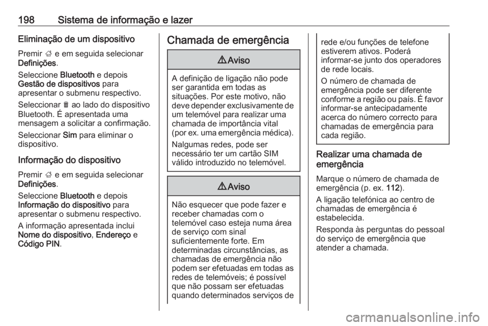 OPEL ZAFIRA C 2018 Manual de Instruções (in Portugues) 198Sistema de informação e lazerEliminação de um dispositivo
Premir ; e em seguida selecionar
Definições .
Seleccione Bluetooth e depois
Gestão de dispositivos para
apresentar o submenu resp OPEL ZAFIRA C 2018 Manual de Instruções (in Portugues) 198Sistema de informação e lazerEliminação de um dispositivo
Premir ; e em seguida selecionar
Definições .
Seleccione Bluetooth e depois
Gestão de dispositivos para
apresentar o submenu resp