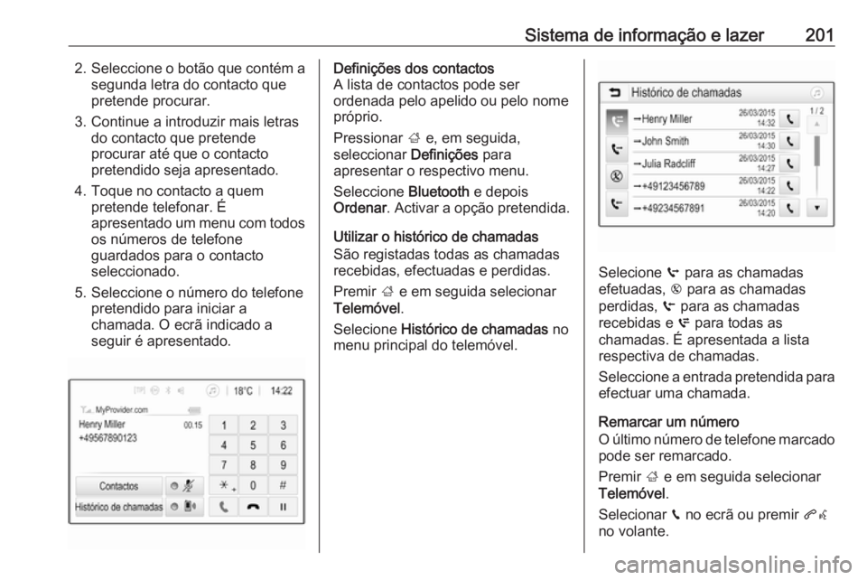OPEL ZAFIRA C 2018 Manual de Instruções (in Portugues) Sistema de informação e lazer2012.Seleccione o botão que contém a
segunda letra do contacto que
pretende procurar.
3. Continue a introduzir mais letras do contacto que pretende
procurar até que o OPEL ZAFIRA C 2018 Manual de Instruções (in Portugues) Sistema de informação e lazer2012.Seleccione o botão que contém a
segunda letra do contacto que
pretende procurar.
3. Continue a introduzir mais letras do contacto que pretende
procurar até que o