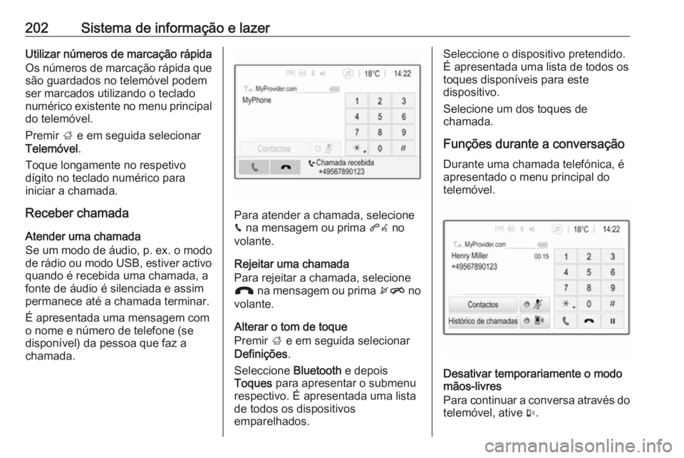 OPEL ZAFIRA C 2018 Manual de Instruções (in Portugues) 202Sistema de informação e lazerUtilizar números de marcação rápidaOs números de marcação rápida que são guardados no telemóvel podem
ser marcados utilizando o teclado
numérico existente OPEL ZAFIRA C 2018 Manual de Instruções (in Portugues) 202Sistema de informação e lazerUtilizar números de marcação rápidaOs números de marcação rápida que são guardados no telemóvel podem
ser marcados utilizando o teclado
numérico existente